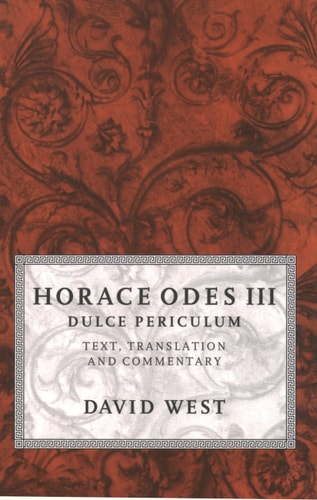 Horace Odes III: Dulce Periculum: Text, Translation, and Commentary