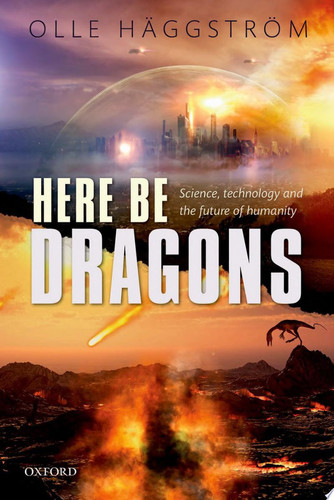 Here be Dragons Science, Technology and the Future of Humanity