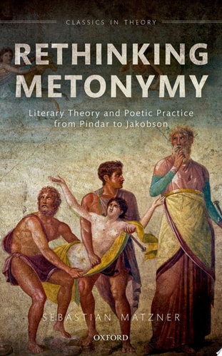 Rethinking Metonymy Literary Theory and Poetic Practice from Pindar to Jakobson