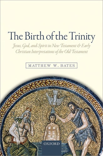 The Birth of the Trinity: Jesus, God, and Spirit in New Testament and Early Christian Interpretations of the Old Testament