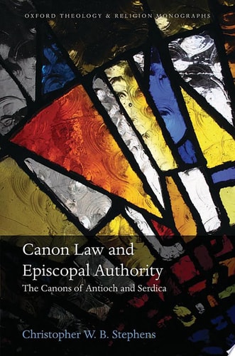 Canon Law and Episcopal Authority: The Canons of Antioch and Serdica