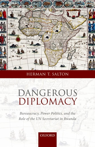 Dangerous Diplomacy: Bureaucracy, Power Politics, and the Role of the UN Secretariat in Rwanda
