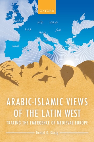 Arabic-Islamic Views of the Latin West Tracing the Emergence of Medieval Europe