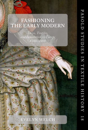 Fashioning the Early Modern: Dress, Textiles, and Innovation in Europe, 1500-1800
