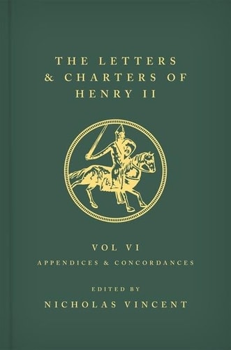 The Letters and Charters of Henry II, King of England 1154-1189: Volume VI: Appendices and Concordances