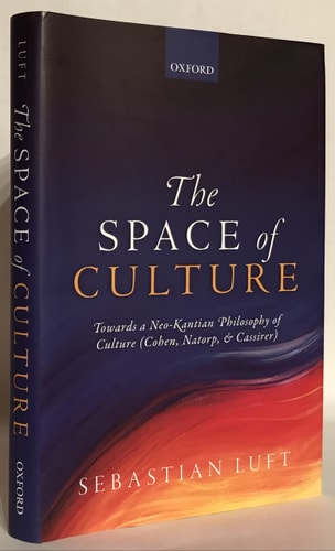 The Space of Culture Towards a Neo-Kantian Philosophy of Culture (Cohen, Natorp, and Cassirer)