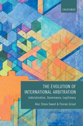 The Evolution of International Arbitration Judicialization, Governance, Legitimacy