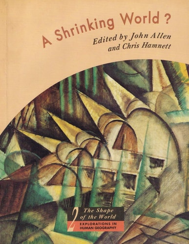 A Shrinking World?: The Shape of the World: Explorations in Human Geography, Volume 2