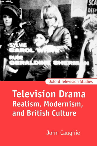 Television Drama Realism, Modernism, and British Culture