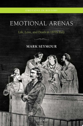 Emotional Arenas Life, Love, and Death in 1870s Italy