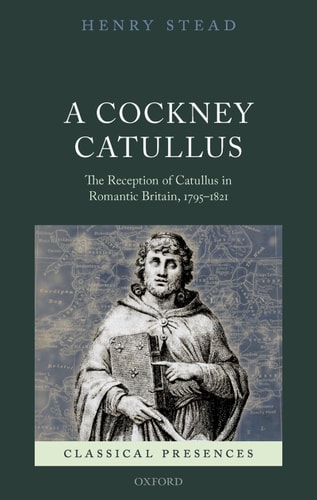 A Cockney Catullus The Reception of Catullus in Romantic Britain, 1795-1821