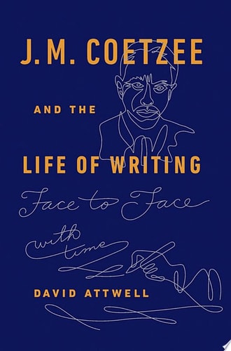 J.M. Coetzee & the Life of Writing: Face to Face with Time