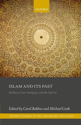 Islam and Its Past: Jahiliyya, Late Antiquity, and the Qur'an