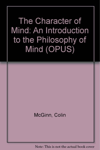 The Character of Mind: An Introduction to the Philosophy of Mind