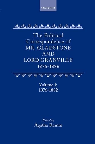 The Political Correspondence of Mr. Gladstone and Lord Granville 1876-1886: Volume I: 1876-1882