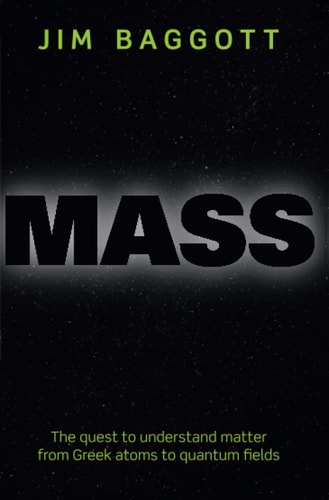 Mass: The Quest to Understand Matter from Greek Atoms to Quantum Fields