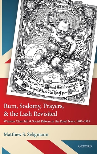 Rum, Sodomy, Prayers, and the Lash Revisited Winston Churchill and Social Reform in the Royal Navy, 1900-1915
