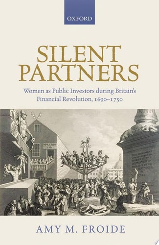Silent Partners Women as Public Investors During Britain's Financial Revolution, 1690-1750