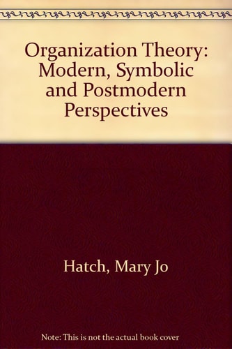 Organization Theory: Modern, Symbolic, and Postmodern Perspectives