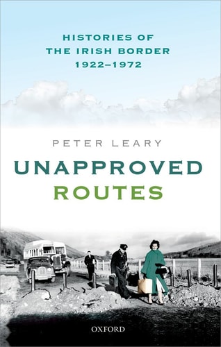 Unapproved Routes Histories of the Irish Border, 1922-1972