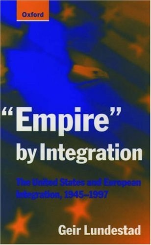 Empire by Integration: The United States and European Integration, 1945-1997