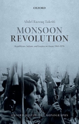 Monsoon Revolution: Republicans, Sultans, and Empires in Oman, 1965-1976