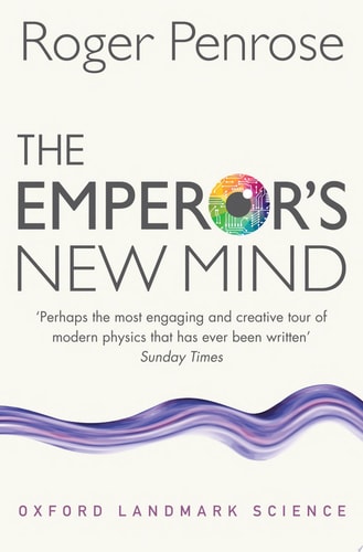 The Emperor's New Mind: Concerning Computers, Minds, and the Laws of Physics