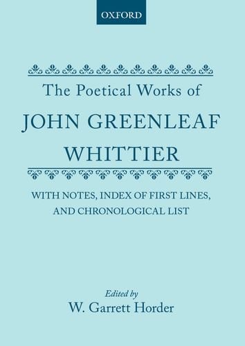The Poetical Works of John Greenleaf Whittier: With Notes, Index of First Lines and Chronological List