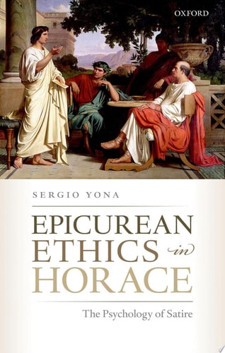 Epicurean Ethics in Horace The Psychology of Satire