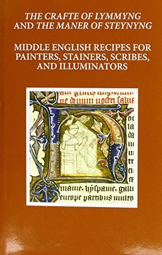 The Craft of Lymmyng and The Maner of Steynyng: Middle English Recipes for Painters, Stainers, Scribes, and Illuminators