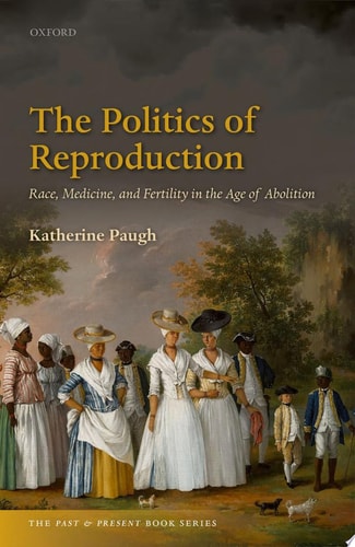 The Politics of Reproduction: Race, Medicine, and Fertility in the Age of Abolition