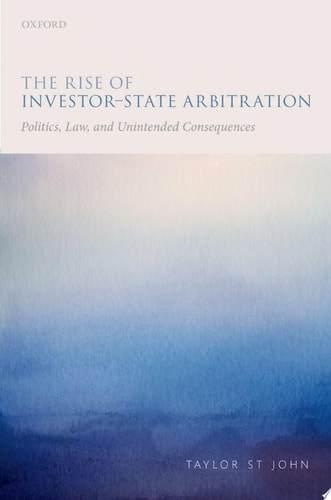 The Rise of Investor-State Arbitration: Politics, Law, and Unintended Consequences