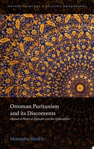 Ottoman Puritanism and Its Discontents: Ahmad al-Aqhisari and the Qadizadelis