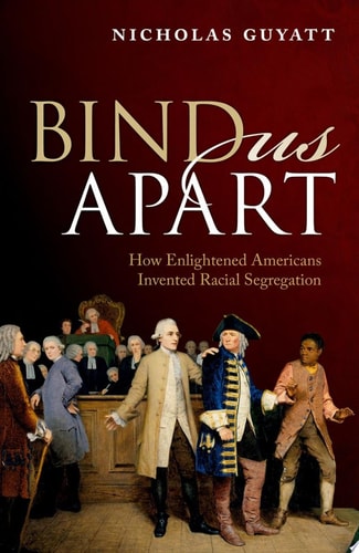 Bind Us Apart: How Enlightened Americans Invented Racial Segregation