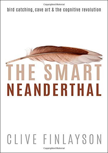 The Smart Neanderthal: Cave Art, Bird Catching, and the Cognitive Revolution