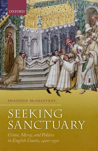 Seeking Sanctuary Crime, Mercy, and Politics in English Courts, 1400-1550