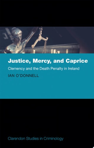 Justice, Mercy, and Caprice Clemency and the Death Penalty in Ireland