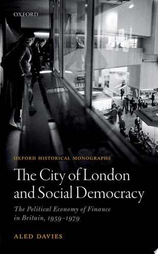 The City of London and Social Democracy: The Political Economy of Finance in Post-war Britain