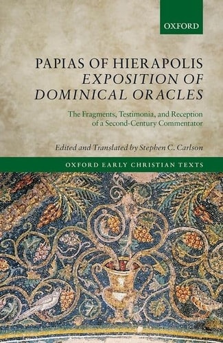 Papias of Hierapolis: Exposition of Dominical Oracles: The Fragments, Testimonia, and Reception of a Second-Century Commentator