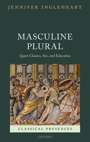 Masculine Plural: Queer Classics, Sex, and Education (Classical Presences)