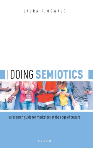 Doing Semiotics A Research Guide for Marketers at the Edge of Culture