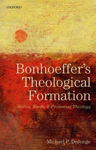 Bonhoeffer's Theological Formation: Berlin, Barth, and Protestant Theology