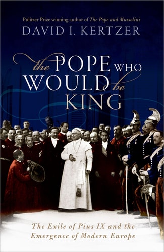 The Pope Who Would Be King: The Exile of Pius IX
