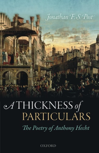 A Thickness of Particulars The Poetry of Anthony Hecht