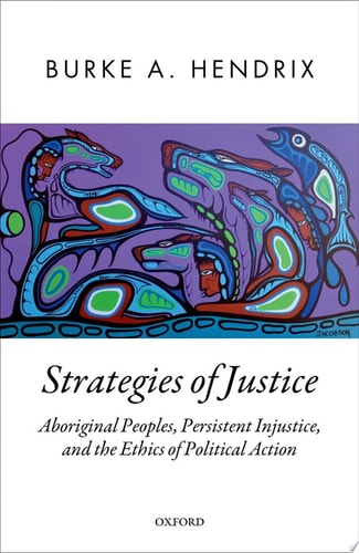 Strategies of Justice: Aboriginal Peoples, Persistent Injustice, and the Ethics of Political Action
