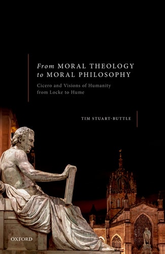 From Moral Theology to Moral Philosophy Cicero and Visions of Humanity from Locke to Hume