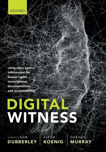 Digital Witness Using Open Source Information for Human Rights Investigation, Documentation, and Accountability