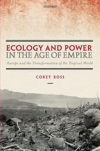 Ecology and Power in the Age of Empire Europe and the Transformation of the Tropical World