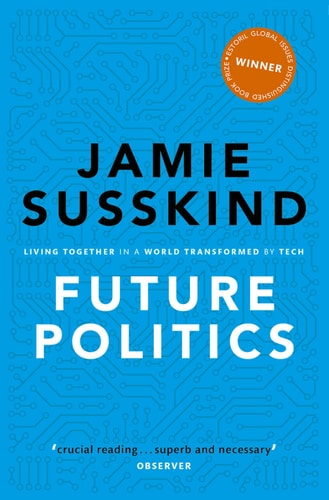 Future Politics Living Together in a World Transformed by Tech