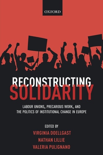 Reconstructing Solidarity Labour Unions, Precarious Work, and the Politics of Institutional Change in Europe